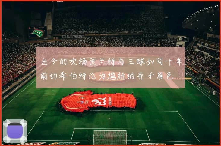 当今的吹杨莫兰特与三球如同十年前的希伯特沦为尴尬的弃子角色