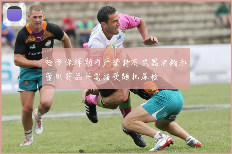 哈登保释期内严禁持有武器酒精和管制药品并需接受随机尿检
