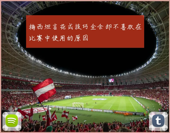 梅西坦言花式技巧全会却不喜欢在比赛中使用的原因